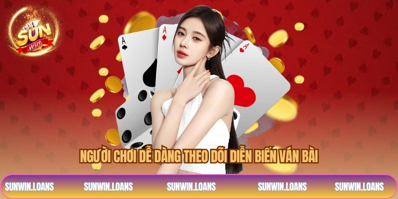 Người chơi dễ dàng theo dõi diễn biến ván bài