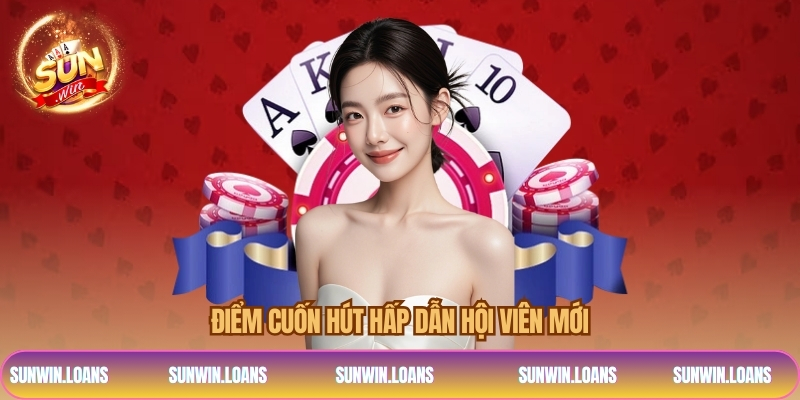 Điểm cuốn hút hấp dẫn hội viên mới