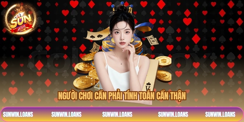 Người chơi cần phải tính toán cẩn thận