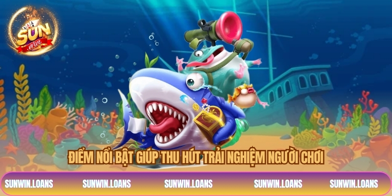Điểm nổi bật giúp thu hút trải nghiệm người chơi 