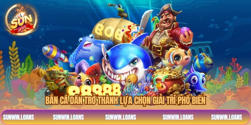 Bắn cá dần trở thành lựa chọn giải trí phổ biến