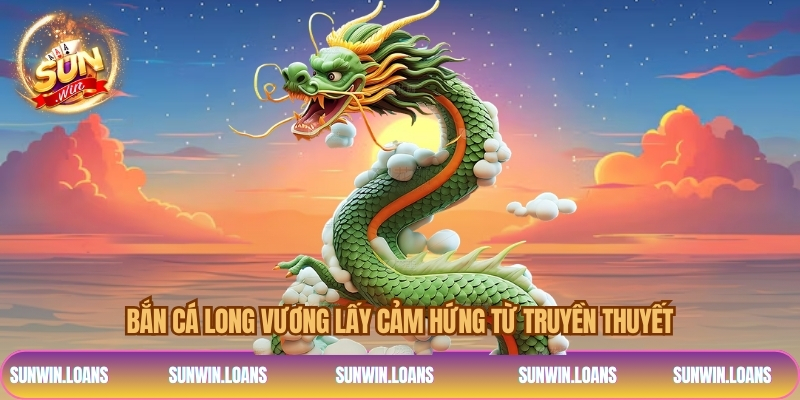 Bắn cá long vương lấy cảm hứng từ truyền thuyết 