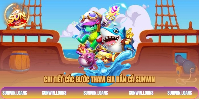 Chi tiết các bước tham gia bắn cá SUNWIN