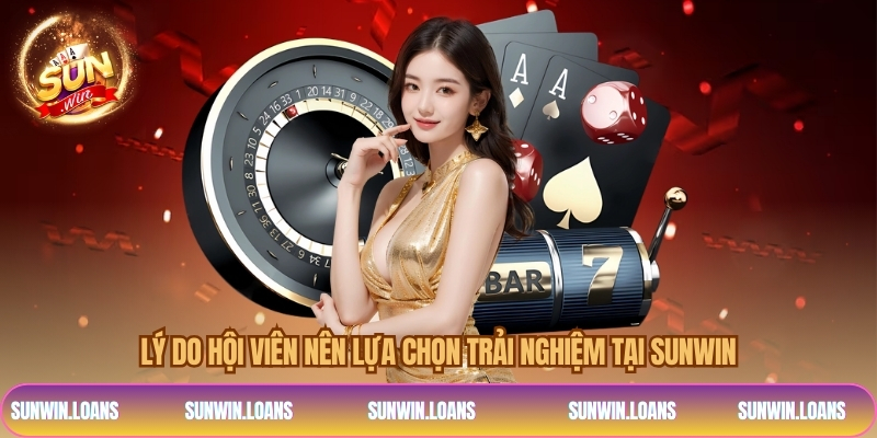 Lý do hội viên nên lựa chọn trải nghiệm tại SUNWIN