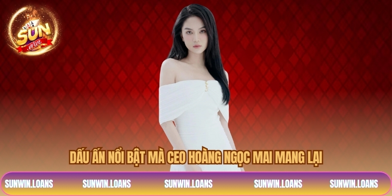 Dấu ấn nổi bật mà CEO Hoàng Ngọc Mai mang lại