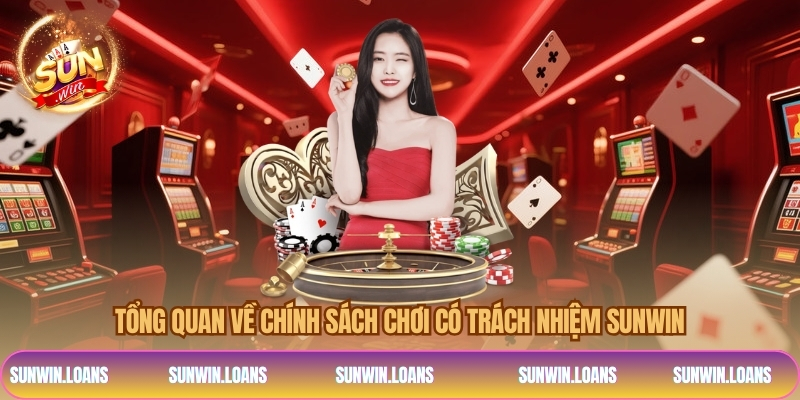 Tổng quan về chính sách chơi có trách nhiệm SUNWIN
