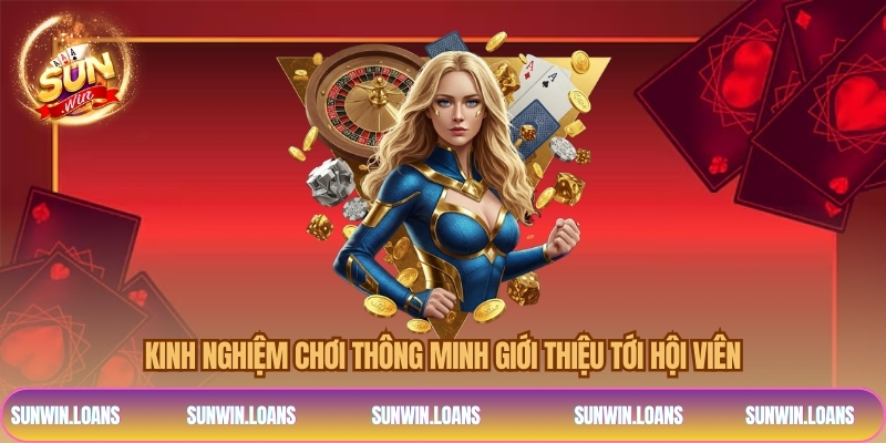 Kinh nghiệm chơi thông minh giới thiệu tới hội viên