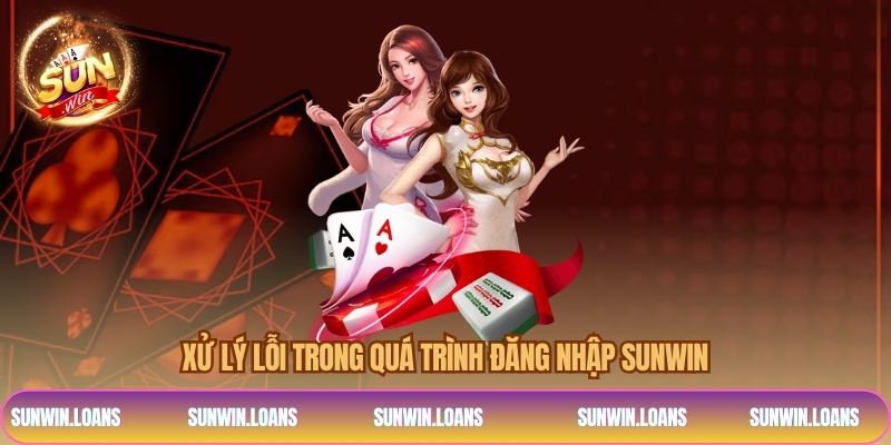 Xử lý lỗi trong quá trình đăng nhập SUNWIN 