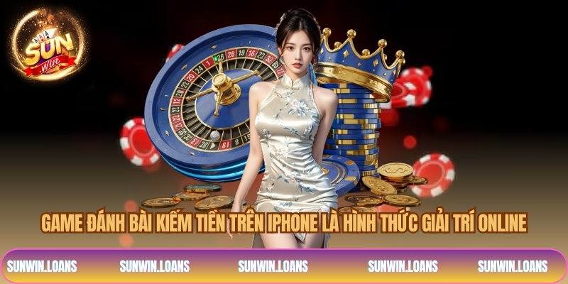 Game đánh bài kiếm tiền trên iPhone là hình thức giải trí online