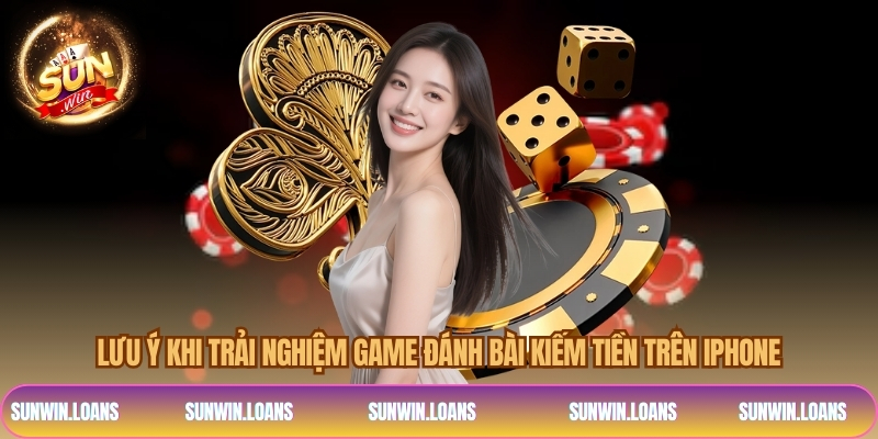 Lưu ý khi trải nghiệm game đánh bài kiếm tiền trên iphone