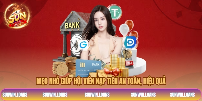 Mẹo nhỏ giúp hội viên nạp tiền an toàn, hiệu quả