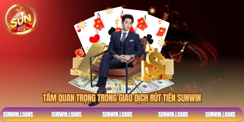 Tầm quan trọng trong giao dịch rút tiền SUNWIN