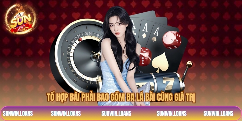 Tổ hợp bài phải bao gồm ba lá bài cùng giá trị