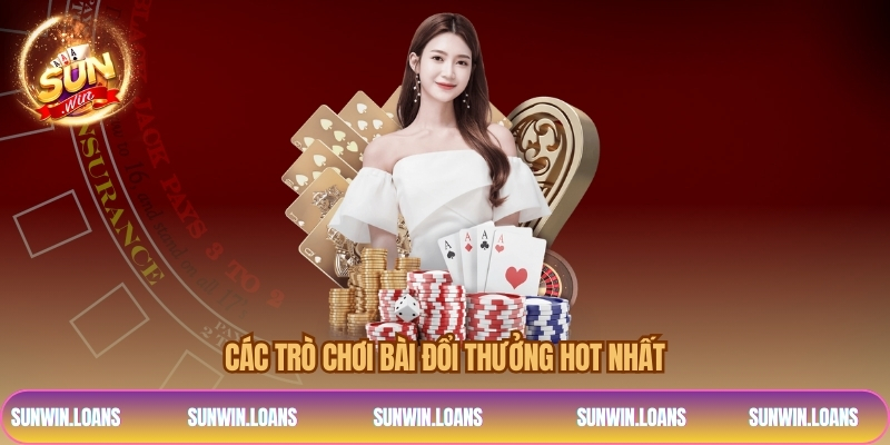 Các trò chơi bài đổi thưởng HOT nhất