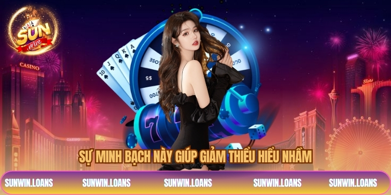 Sự minh bạch này giúp giảm thiểu hiểu nhầm