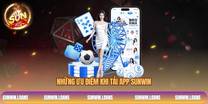 Những ưu điểm khi tải app SUNWIN 